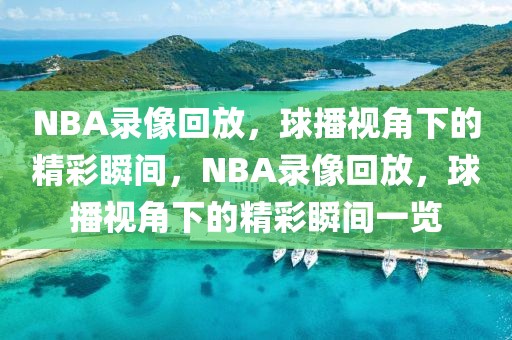 NBA录像回放，球播视角下的精彩瞬间，NBA录像回放，球播视角下的精彩瞬间一览