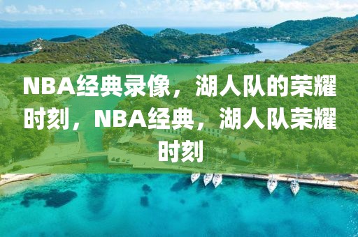 NBA经典录像，湖人队的荣耀时刻，NBA经典，湖人队荣耀时刻