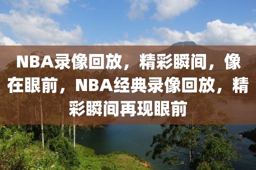 NBA录像回放，精彩瞬间，像在眼前，NBA经典录像回放，精彩瞬间再现眼前