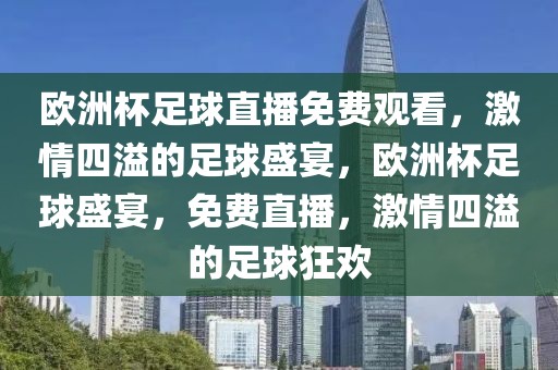 欧洲杯足球直播免费观看，激情四溢的足球盛宴，欧洲杯足球盛宴，免费直播，激情四溢的足球狂欢