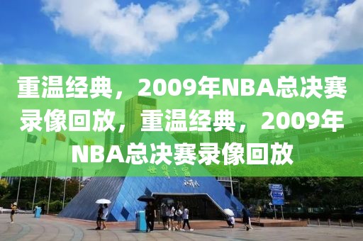 重温经典，2009年NBA总决赛录像回放，重温经典，2009年NBA总决赛录像回放