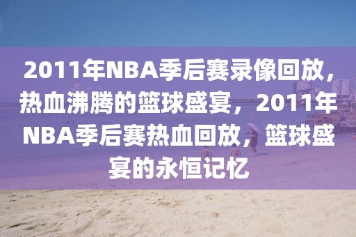 2011年NBA季后赛录像回放，热血沸腾的篮球盛宴，2011年NBA季后赛热血回放，篮球盛宴的永恒记忆