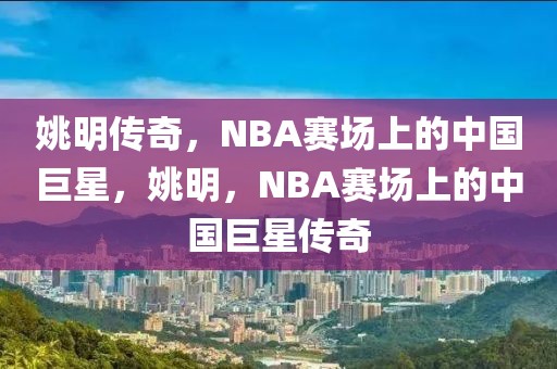 姚明传奇，NBA赛场上的中国巨星，姚明，NBA赛场上的中国巨星传奇