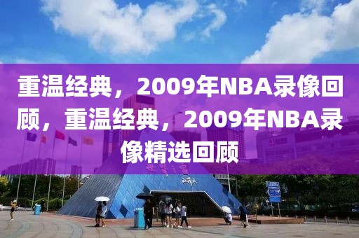 重温经典，2009年NBA录像回顾，重温经典，2009年NBA录像精选回顾