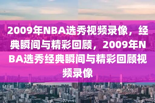 2009年NBA选秀视频录像，经典瞬间与精彩回顾，2009年NBA选秀经典瞬间与精彩回顾视频录像