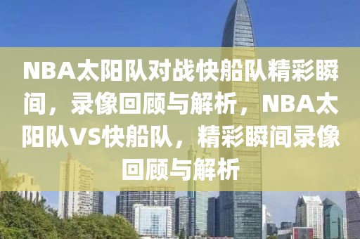 NBA太阳队对战快船队精彩瞬间，录像回顾与解析，NBA太阳队VS快船队，精彩瞬间录像回顾与解析