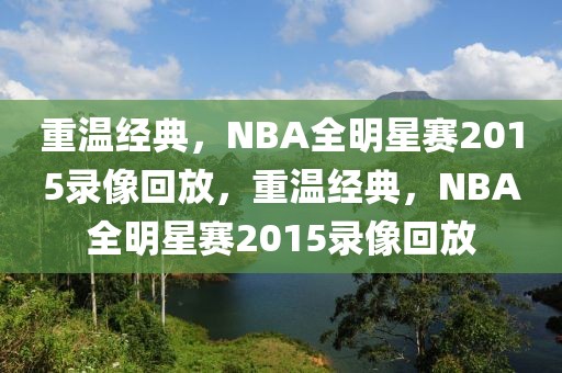 重温经典，NBA全明星赛2015录像回放，重温经典，NBA全明星赛2015录像回放