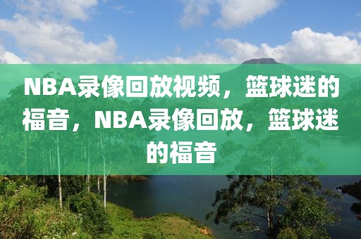 NBA录像回放视频，篮球迷的福音，NBA录像回放，篮球迷的福音