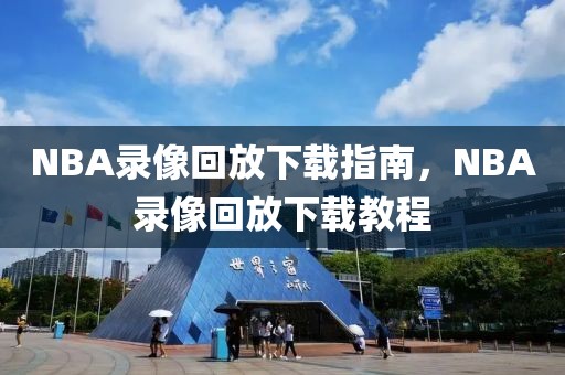 NBA录像回放下载指南，NBA录像回放下载教程