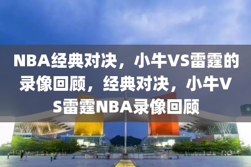 NBA经典对决，小牛VS雷霆的录像回顾，经典对决，小牛VS雷霆NBA录像回顾