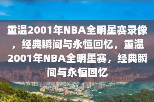 重温2001年NBA全明星赛录像，经典瞬间与永恒回忆，重温2001年NBA全明星赛，经典瞬间与永恒回忆