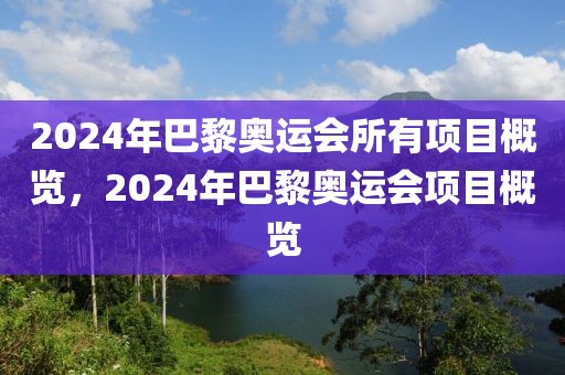 2024年巴黎奥运会所有项目概览，2024年巴黎奥运会项目概览