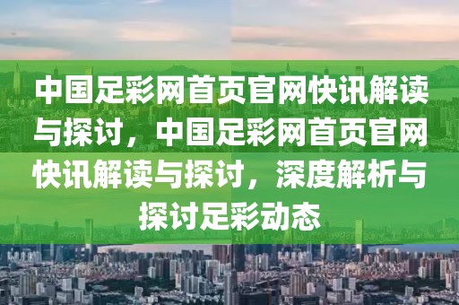 中国足彩网首页官网快讯解读与探讨，中国足彩网首页官网快讯解读与探讨，深度解析与探讨足彩动态