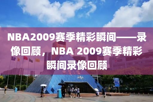 NBA2009赛季精彩瞬间——录像回顾，NBA 2009赛季精彩瞬间录像回顾