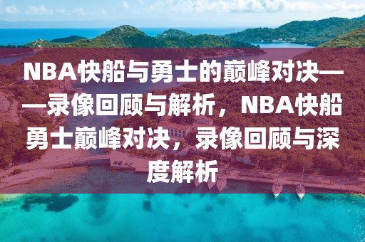 NBA快船与勇士的巅峰对决——录像回顾与解析，NBA快船勇士巅峰对决，录像回顾与深度解析