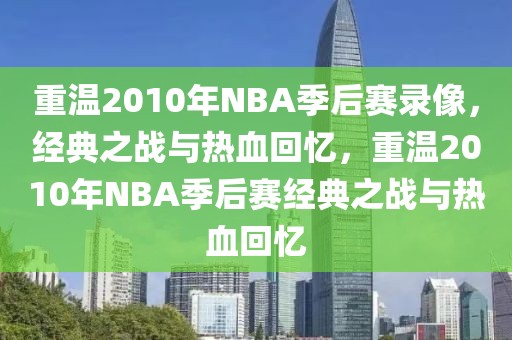 重温2010年NBA季后赛录像，经典之战与热血回忆，重温2010年NBA季后赛经典之战与热血回忆