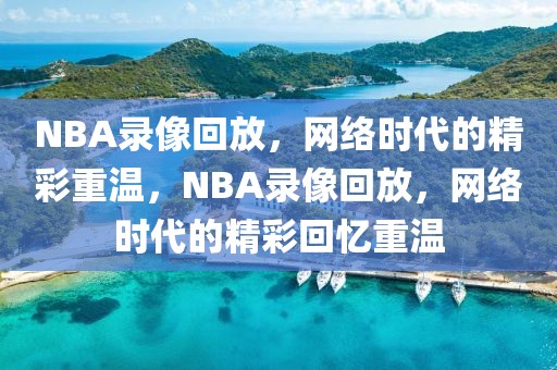 NBA录像回放，网络时代的精彩重温，NBA录像回放，网络时代的精彩回忆重温