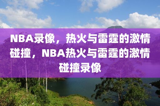 NBA录像，热火与雷霆的激情碰撞，NBA热火与雷霆的激情碰撞录像