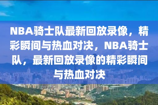 NBA骑士队最新回放录像，精彩瞬间与热血对决，NBA骑士队，最新回放录像的精彩瞬间与热血对决