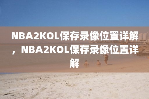 NBA2KOL保存录像位置详解，NBA2KOL保存录像位置详解