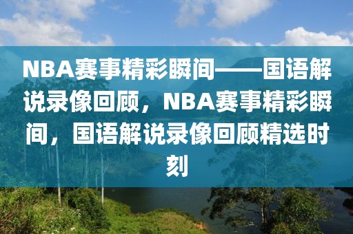 NBA赛事精彩瞬间——国语解说录像回顾，NBA赛事精彩瞬间，国语解说录像回顾精选时刻