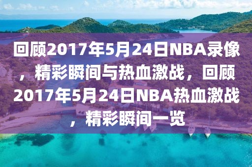 回顾2017年5月24日NBA录像，精彩瞬间与热血激战，回顾2017年5月24日NBA热血激战，精彩瞬间一览