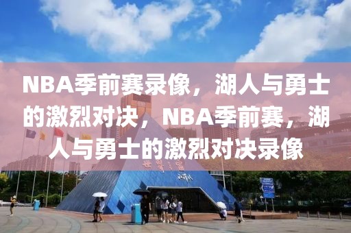 NBA季前赛录像，湖人与勇士的激烈对决，NBA季前赛，湖人与勇士的激烈对决录像