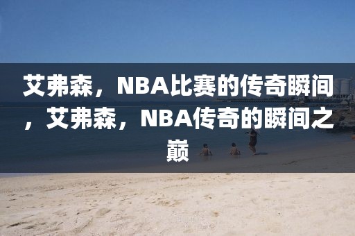 艾弗森，NBA比赛的传奇瞬间，艾弗森，NBA传奇的瞬间之巅