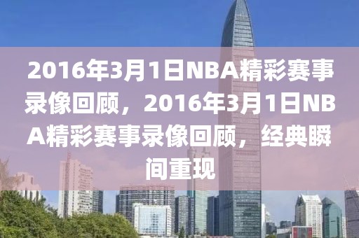 2016年3月1日NBA精彩赛事录像回顾，2016年3月1日NBA精彩赛事录像回顾，经典瞬间重现