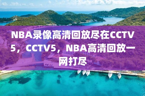 NBA录像高清回放尽在CCTV5，CCTV5，NBA高清回放一网打尽