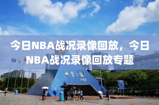 今日NBA战况录像回放，今日NBA战况录像回放专题