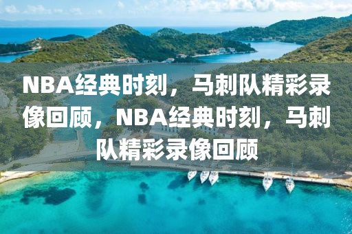 NBA经典时刻，马刺队精彩录像回顾，NBA经典时刻，马刺队精彩录像回顾