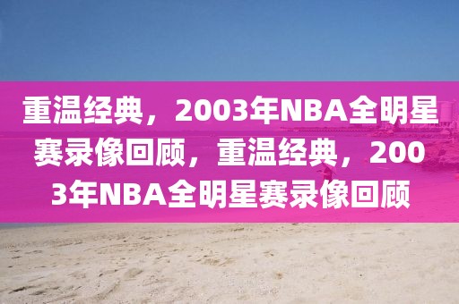 重温经典，2003年NBA全明星赛录像回顾，重温经典，2003年NBA全明星赛录像回顾