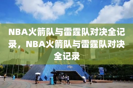 NBA火箭队与雷霆队对决全记录，NBA火箭队与雷霆队对决全记录