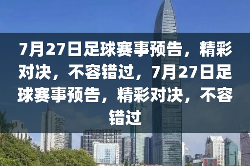 7月27日足球赛事预告，精彩对决，不容错过，7月27日足球赛事预告，精彩对决，不容错过