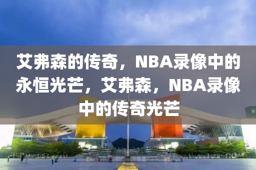 艾弗森的传奇，NBA录像中的永恒光芒，艾弗森，NBA录像中的传奇光芒