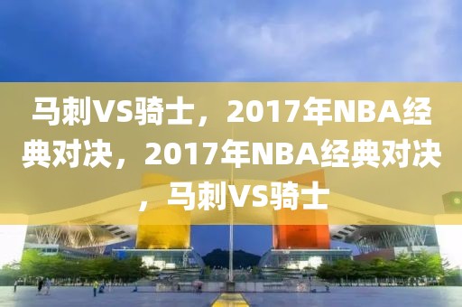 马刺VS骑士，2017年NBA经典对决，2017年NBA经典对决，马刺VS骑士