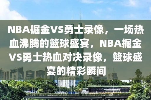 NBA掘金VS勇士录像，一场热血沸腾的篮球盛宴，NBA掘金VS勇士热血对决录像，篮球盛宴的精彩瞬间