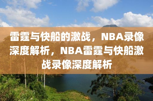 雷霆与快船的激战，NBA录像深度解析，NBA雷霆与快船激战录像深度解析