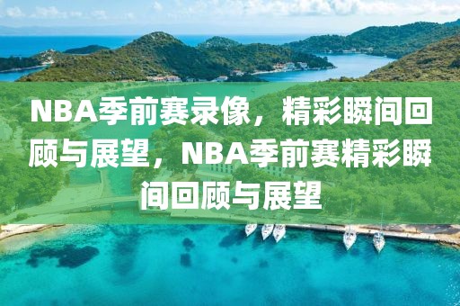 NBA季前赛录像，精彩瞬间回顾与展望，NBA季前赛精彩瞬间回顾与展望