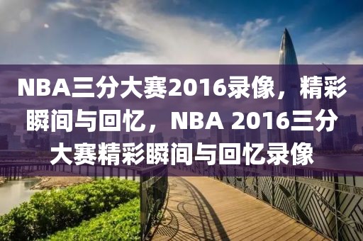 NBA三分大赛2016录像，精彩瞬间与回忆，NBA 2016三分大赛精彩瞬间与回忆录像