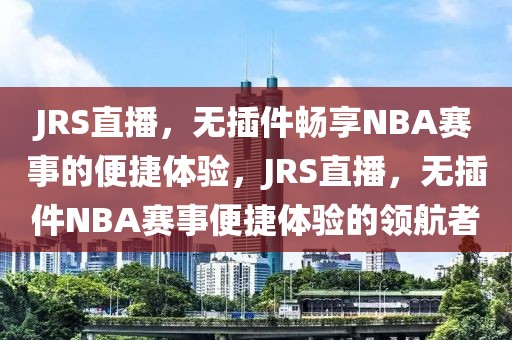 JRS直播，无插件畅享NBA赛事的便捷体验，JRS直播，无插件NBA赛事便捷体验的领航者