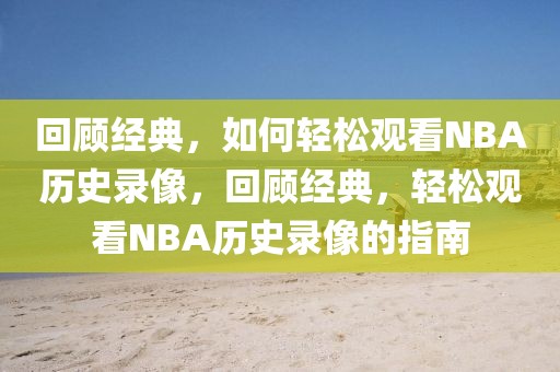 回顾经典，如何轻松观看NBA历史录像，回顾经典，轻松观看NBA历史录像的指南