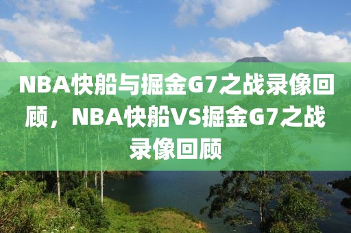 NBA快船与掘金G7之战录像回顾，NBA快船VS掘金G7之战录像回顾