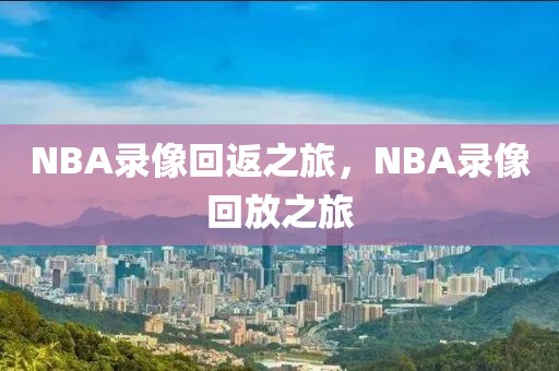 NBA录像回返之旅，NBA录像回放之旅