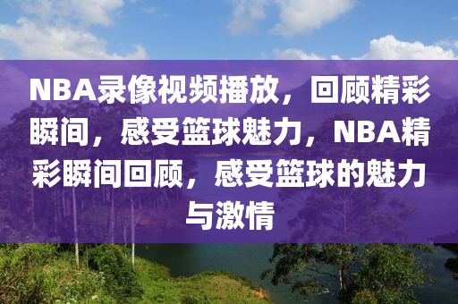 NBA录像视频播放，回顾精彩瞬间，感受篮球魅力，NBA精彩瞬间回顾，感受篮球的魅力与激情