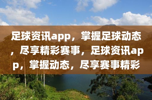 足球资讯app，掌握足球动态，尽享精彩赛事，足球资讯app，掌握动态，尽享赛事精彩