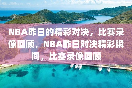 NBA昨日的精彩对决，比赛录像回顾，NBA昨日对决精彩瞬间，比赛录像回顾