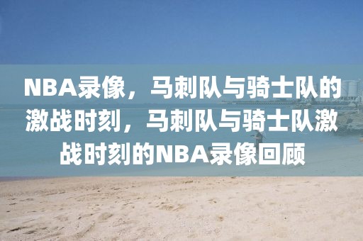 NBA录像，马刺队与骑士队的激战时刻，马刺队与骑士队激战时刻的NBA录像回顾