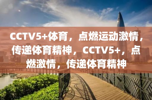 CCTV5+体育，点燃运动激情，传递体育精神，CCTV5+，点燃激情，传递体育精神